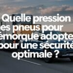 Quelle pression des pneus pour remorque adopter pour une sécurité optimale ?